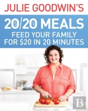 Julie Goodwin'S 20/20 Meals: Feed Your Family For $20 In 20 Minutes