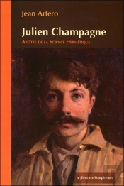 Julien Champagne ; Apôtre De La Science Hermétique