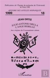 Julio Antonio Mella L'Ange Rebelle : Aux Origines Du Communisme Cubain