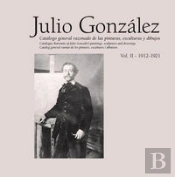 Julio González. Obra Completa / Complete Works. Vol. Ii (1912-1921)