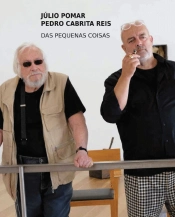 Júlio Pomar e Pedro Cabrita Reis - Das Pequenas Coisas