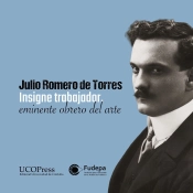 Julio Romero De Torres. Insigne Trabajador, Eminente Obrero Del Arte.