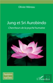 Jung Et Sri Aurobindo ; Chercheurs De La Psyché Humaine