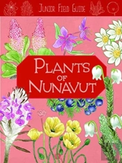 Junior Field Guide: Plants Of Nunavut