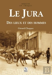 Jura (Le) - Des Lieux Et Des Hommes