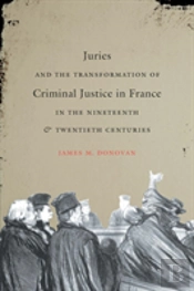 Juries And The Transformation Of Criminal Justice In France In The Nineteenth And Twentieth Centuries