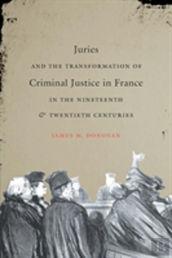 Bertrand.pt - Juries And The Transformation Of Criminal Justice In France In The Nineteenth And Twentieth Centuries