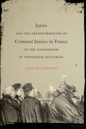 Juries And The Transformation Of Criminal Justice In France In The Nineteenth And Twentieth Centuries