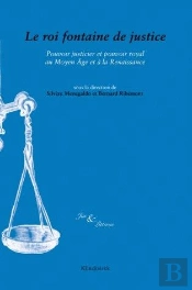 Jus & Litterae ; Le Roi Fontaine De Justice ; Pouvoir Justicier Et Pouvoir Royal Au Moyen Age Et À La Renaissance