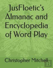 Jusfloetic'S Almanac And Encyclopedia Of Word Play
