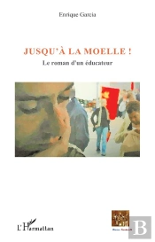 Jusqu'À La Moelle ; Le Roman D'Un Éducateur