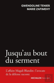 Jusqu'Au Bout Du Serment : L'Affaire Magali Blandin : L'Avocate De La Défense Raconte