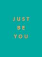 Just Be You