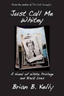 Just Call Me Whitey, A Novel Of White Privilege And Black Lives