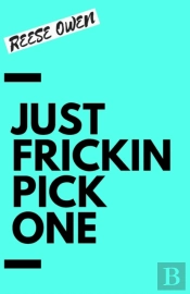 Just Frickin Pick One