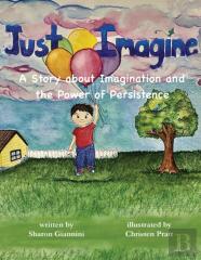 Just Imagine A Story About Imagination And The Power Of Persistence
