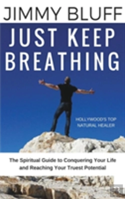 Bertrand.pt - Just Keep Breathing: The Spiritual Guide To Conquering Your Life And Reaching Your Truest Potential