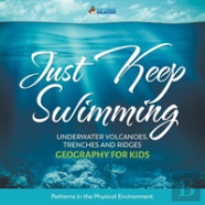 Just Keep Swimming - Underwater Volcanoes, Trenches And Ridges - Geography For Kids - Patterns In The Physical Environment