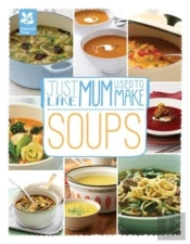 Just Like Mum Used To Make: Soups