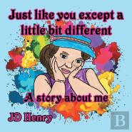 Just Like You Except A Little Bit Different.