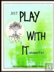 Just Play With It (Whatever It Is)