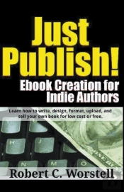 Just Publish! Ebook Creation For Indie A