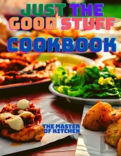 Just The Good Stuff - A Cookbook