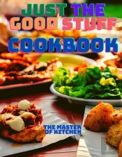 Just The Good Stuff - A Cookbook