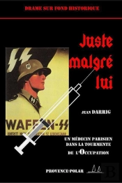 Juste Malgre Lui - Un Medecin Parisien Dans La Tourmente De L'Occupation