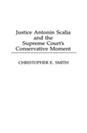 Justice Antonin Scalia And The Supreme Court'S Conservative Moment