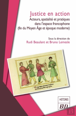 Bertrand.pt - Justice En Action : Acteurs, Spatialité Et Pratiques Dans L'Espace Francophone (Fin Du Moyen Age Et Époque Moderne)