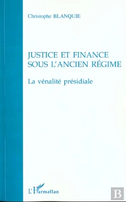 Bertrand.pt - Justice Et Finance Sous L'Ancien Regime ; La Venalite Presidiale