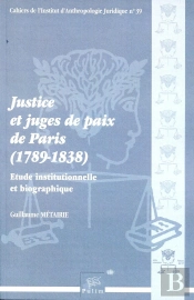 Justice Et Juges De Paix De Paris (1789-1838) ; Étude Institutionnelle  Et Biographique