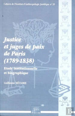 Bertrand.pt - Justice Et Juges De Paix De Paris (1789-1838) ; Étude Institutionnelle  Et Biographique