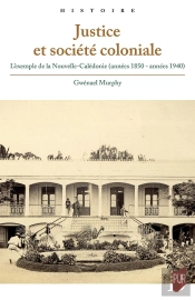 Justice Et Société Coloniale : L'Exemple De La Nouvelle-Calédonie (Années 1850 - Années 1940)