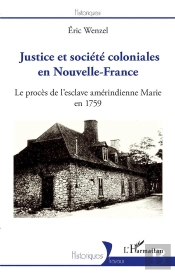 Justice Et Société Coloniales En Nouvelle-France : Le Procès De L'Esclave Amérindienne Marie En 1759