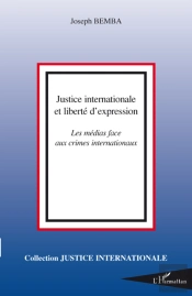 Justice Internationale Et Liberté D'Expression ; Les Médias Face Aux Crimes Internationaux