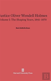 Justice Oliver Wendell Holmes, Volume I, The Shaping Years, 1841-1870