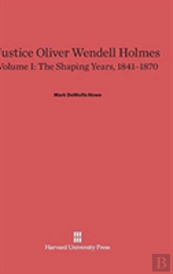 Bertrand.pt - Justice Oliver Wendell Holmes, Volume I, The Shaping Years, 1841-1870