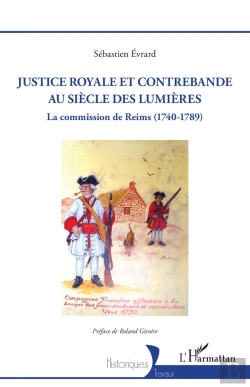 Bertrand.pt - Justice Royale Et Contrebande Au Siècle Des Lumières : La Commission De Reims (1740-1789)