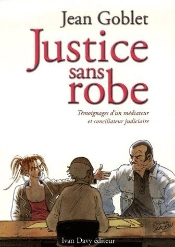Justice Sans Robe ; Témoignage D'Un Médiateur Et Conciliateur Judiciaire