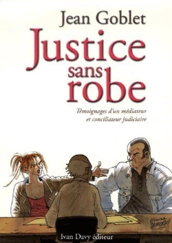 Bertrand.pt - Justice Sans Robe ; Témoignage D'Un Médiateur Et Conciliateur Judiciaire