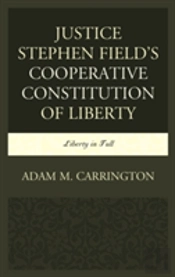 Justice Stephen Field'S Cooperative Constitution Of Liberty