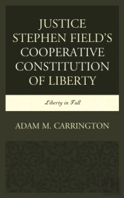 Justice Stephen Field'S Cooperative Constitution Of Liberty