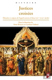 Justices Croisées : Histoire Et Enjeux De L'Appel Comme D'Abus (Xive-Xviiie Siècle)