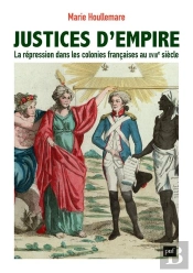 Justices D'Empire : La Répression Dans Les Colonies Francaises Au Xviiie Siècle