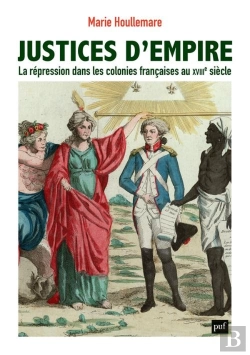 Bertrand.pt - Justices D'Empire : La Répression Dans Les Colonies Francaises Au Xviiie Siècle