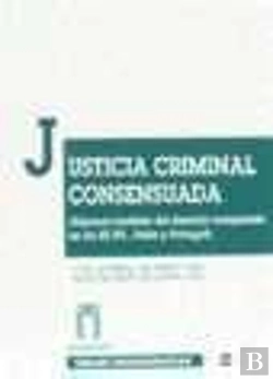 Bertrand.pt - Justicia Criminal Consensuada. Algunos Modelos Del Derecho Comparado En Los E.E.U.U., Italia Y Portu