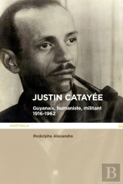 Justin Catayée : Guyannais, Humaniste, Militant (1916-1962)