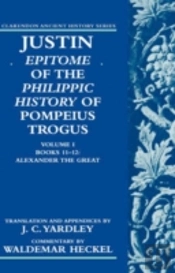 Justin: Epitome Of The Philippic History Of Pompeius Trogus: Volume I: Books 11-12: Alexander The Great